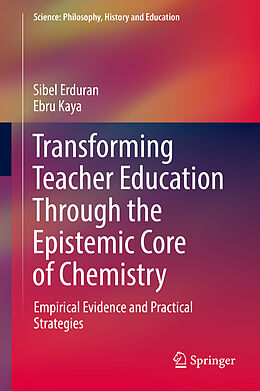 Livre Relié Transforming Teacher Education Through the Epistemic Core of Chemistry de Ebru Kaya, Sibel Erduran