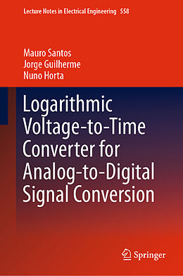 Livre Relié Logarithmic Voltage-to-Time Converter for Analog-to-Digital Signal Conversion de Mauro Santos, Nuno Horta, Jorge Guilherme