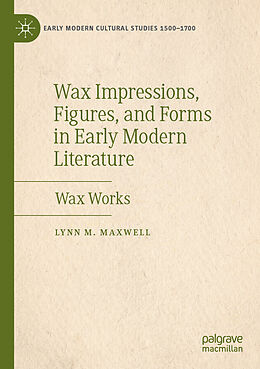 Couverture cartonnée Wax Impressions, Figures, and Forms in Early Modern Literature de Lynn M. Maxwell