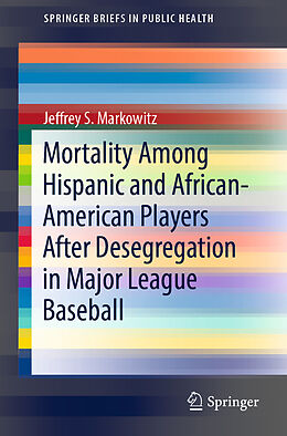 Couverture cartonnée Mortality Among Hispanic and African-American Players After Desegregation in Major League Baseball de Jeffrey S. Markowitz