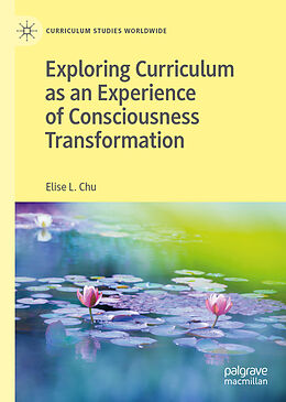 Fester Einband Exploring Curriculum as an Experience of Consciousness Transformation von Elise L. Chu