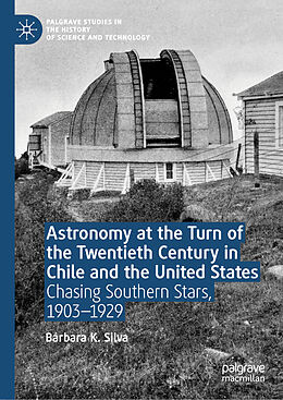 Livre Relié Astronomy at the Turn of the Twentieth Century in Chile and the United States de Bárbara K. Silva