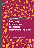 E-Book (pdf) Imagining Disarmament, Enchanting International Relations von Matthew Breay Bolton