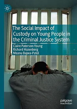 E-Book (pdf) The Social Impact of Custody on Young People in the Criminal Justice System von Claire Paterson-Young, Richard Hazenberg, Meanu Bajwa-Patel