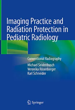 E-Book (pdf) Imaging Practice and Radiation Protection in Pediatric Radiology von Michael Seidenbusch, Veronika Rösenberger, Karl Schneider