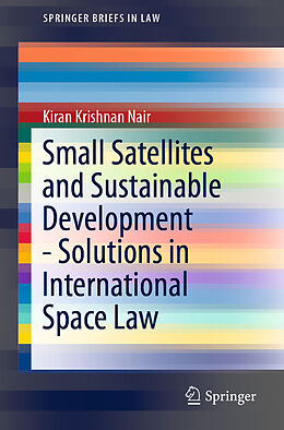 Kartonierter Einband Small Satellites and Sustainable Development - Solutions in International Space Law von Kiran Krishnan Nair