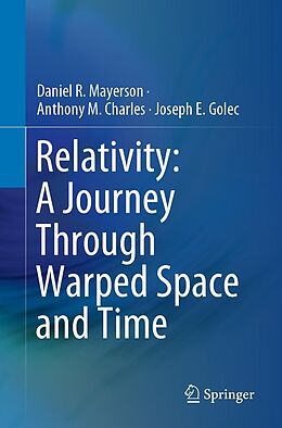 E-Book (pdf) Relativity: A Journey Through Warped Space and Time von Daniel R. Mayerson, Anthony M. Charles, Joseph E. Golec