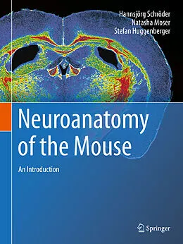 E-Book (pdf) Neuroanatomy of the Mouse von Hannsjörg Schröder, Natasha Moser, Stefan Huggenberger