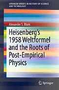 E-Book (pdf) Heisenberg's 1958 Weltformel and the Roots of Post-Empirical Physics von Alexander S. Blum