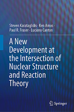 Livre Relié A New Development at the Intersection of Nuclear Structure and Reaction Theory de Steven Karataglidis, Luciano Canton, Paul R. Fraser