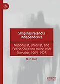 E-Book (pdf) Shaping Ireland's Independence von M. C. Rast