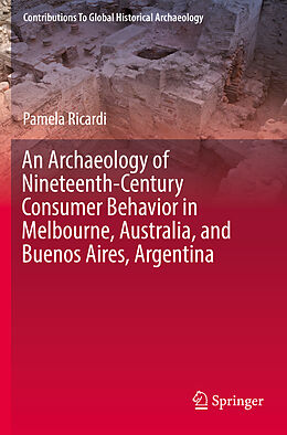 Kartonierter Einband An Archaeology of Nineteenth-Century Consumer Behavior in Melbourne, Australia, and Buenos Aires, Argentina von Pamela Ricardi