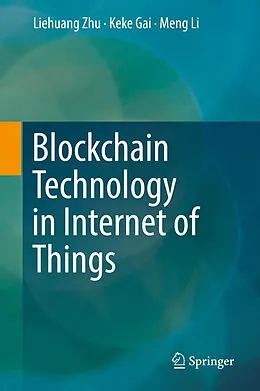 E-Book (pdf) Blockchain Technology in Internet of Things von Liehuang Zhu, Keke Gai, Meng Li