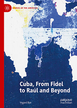 Livre Relié Cuba, From Fidel to Raúl and Beyond de Vegard Bye