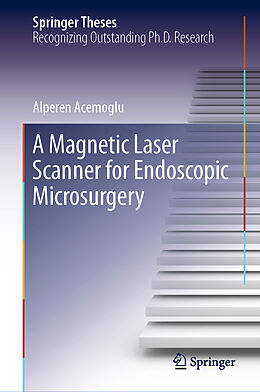 Fester Einband A Magnetic Laser Scanner for Endoscopic Microsurgery von Alperen Acemoglu