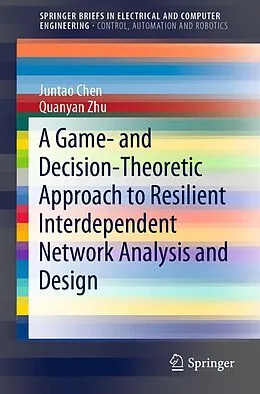 E-Book (pdf) A Game- and Decision-Theoretic Approach to Resilient Interdependent Network Analysis and Design von Juntao Chen, Quanyan Zhu