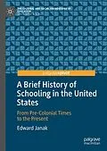 E-Book (pdf) A Brief History of Schooling in the United States von Edward Janak
