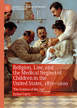 Livre Relié Religion, Law, and the Medical Neglect of Children in the United States, 1870 2000 de Lynne Curry