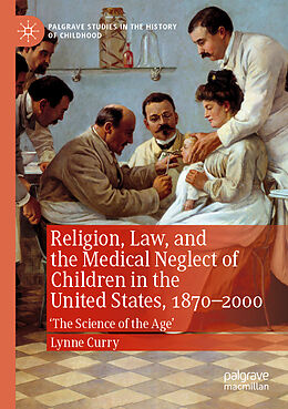 Couverture cartonnée Religion, Law, and the Medical Neglect of Children in the United States, 1870 2000 de Lynne Curry