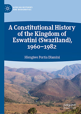 Livre Relié A Constitutional History of the Kingdom of Eswatini (Swaziland), 1960 1982 de Hlengiwe Portia Dlamini