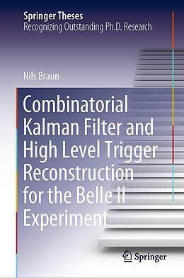 E-Book (pdf) Combinatorial Kalman Filter and High Level Trigger Reconstruction for the Belle II Experiment von Nils Braun