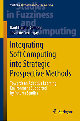 Livre Relié Integrating Soft Computing into Strategic Prospective Methods de José Luis Verdegay, Raúl Trujillo-Cabezas