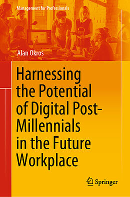 Fester Einband Harnessing the Potential of Digital Post-Millennials in the Future Workplace von Alan Okros