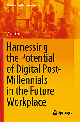 Kartonierter Einband Harnessing the Potential of Digital Post-Millennials in the Future Workplace von Alan Okros