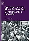 E-Book (pdf) John Pearce and the Rise of the Mass Food Market in London, 1870-1930 von David W. Gutzke