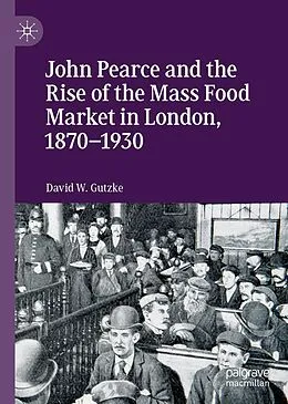E-Book (pdf) John Pearce and the Rise of the Mass Food Market in London, 1870-1930 von David W. Gutzke