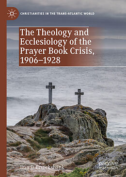 Fester Einband The Theology and Ecclesiology of the Prayer Book Crisis, 1906 1928 von Dan D. Cruickshank