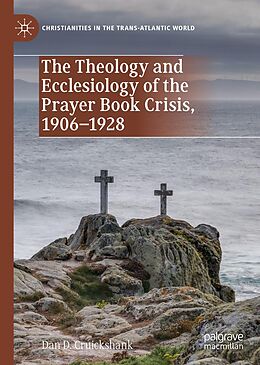 E-Book (pdf) The Theology and Ecclesiology of the Prayer Book Crisis, 1906-1928 von Dan D. Cruickshank