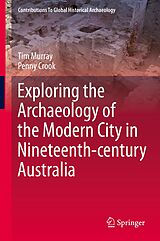 E-Book (pdf) Exploring the Archaeology of the Modern City in Nineteenth-century Australia von Tim Murray, Penny Crook