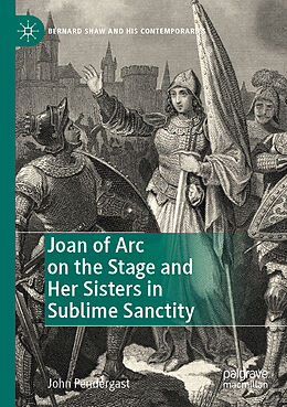 Couverture cartonnée Joan of Arc on the Stage and Her Sisters in Sublime Sanctity de John Pendergast