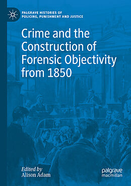 Couverture cartonnée Crime and the Construction of Forensic Objectivity from 1850 de 