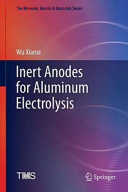 eBook (pdf) Inert Anodes for Aluminum Electrolysis de Wu Xianxi