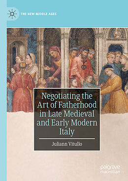 Livre Relié Negotiating the Art of Fatherhood in Late Medieval and Early Modern Italy de Juliann Vitullo