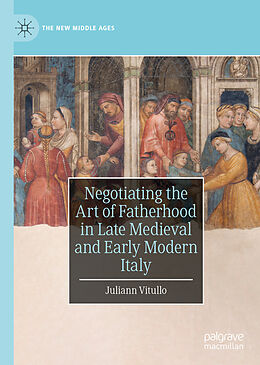 eBook (pdf) Negotiating the Art of Fatherhood in Late Medieval and Early Modern Italy de Juliann Vitullo