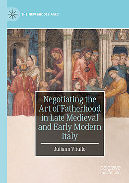 Couverture cartonnée Negotiating the Art of Fatherhood in Late Medieval and Early Modern Italy de Juliann Vitullo