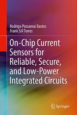 E-Book (pdf) On-Chip Current Sensors for Reliable, Secure, and Low-Power Integrated Circuits von Rodrigo Possamai Bastos, Frank Sill Torres