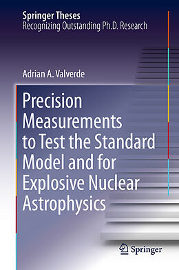 Fester Einband Precision Measurements to Test the Standard Model and for Explosive Nuclear Astrophysics von Adrian A. Valverde
