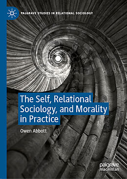 Livre Relié The Self, Relational Sociology, and Morality in Practice de Owen Abbott