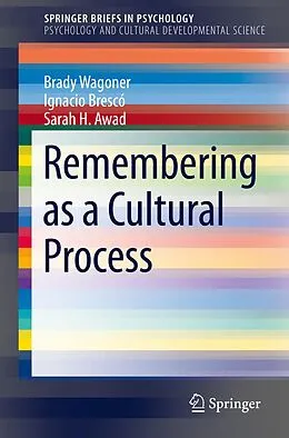E-Book (pdf) Remembering as a Cultural Process von Brady Wagoner, Ignacio Brescó, Sarah H. Awad
