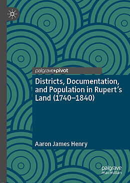 Fester Einband Districts, Documentation, and Population in Rupert s Land (1740 1840) von Aaron James Henry