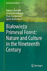 eBook (pdf) Bialowieza Primeval Forest: Nature and Culture in the Nineteenth Century de Tomasz Samojlik, Anastasia Fedotova, Piotr Daszkiewicz