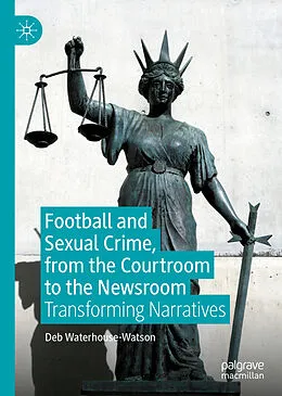 E-Book (pdf) Football and Sexual Crime, from the Courtroom to the Newsroom von Deb Waterhouse-Watson