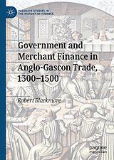 E-Book (pdf) Government and Merchant Finance in Anglo-Gascon Trade, 1300-1500 von Robert Blackmore