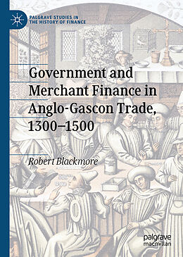 E-Book (pdf) Government and Merchant Finance in Anglo-Gascon Trade, 1300-1500 von Robert Blackmore