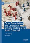 E-Book (pdf) Order, Contestation and Ontological Security-Seeking in the South China Sea von Anisa Heritage, Pak K. Lee