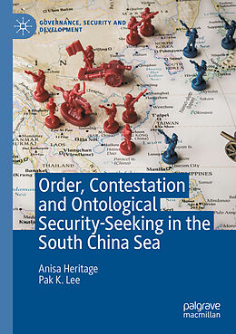 Couverture cartonnée Order, Contestation and Ontological Security-Seeking in the South China Sea de Pak K. Lee, Anisa Heritage